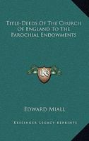 Title-Deeds Of The Church Of England To The Parochial Endowments 0548511489 Book Cover