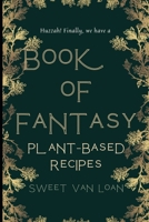 A Book of Fantasy Recipes: Plant-Based Recipes B0CS6XLYGZ Book Cover