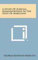 A Study of Judicial Administration in the State of Maryland 1258667738 Book Cover