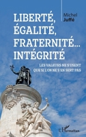 Liberté, égalité, fraternité... Intégrité: Les valeurs ne s'usent que si l'on ne s'en sert pas (French Edition) 2343154236 Book Cover