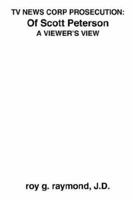 TV News Corp Prosecution: of Scott Peterson:  A Viewer's View 1418487082 Book Cover