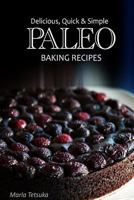 Paleo Baking Recipes - Delicious, Quick & Simple Paleo Recipes 1492886637 Book Cover