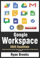 Google Workspace Essentials: A Comprehensive 13-in-1 Guide for Beginners: Navigate Google Docs, Sheets, Slides, Drive, Apps Script, Meet, and Other Key Tools with Ease B0DX1GT8ZV Book Cover