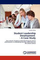 Student Leadership Development - A Case Study: One school’s Student Leadership Program and its effectiveness in embedding Serving Leadership into the school culture 3848407728 Book Cover