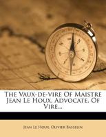 The Vaux-de-Vire of Maistre Jean Le Houx, advocate, of Vire 1346425426 Book Cover