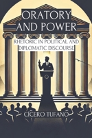 Oratory and Power: Rhetoric in Political and Diplomatic Discourse (The Art of Oratory and the Power of Words) B0DXKW4BM8 Book Cover