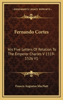 Fernando Cortes: His Five Letters Of Relation To The Emperor Charles V 1519-1526 V1 1428627022 Book Cover