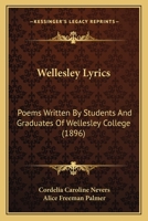 Wellesley Lyrics: Poems Written By Students And Graduates Of Wellesley College 1117591522 Book Cover