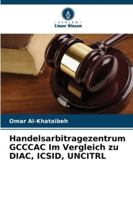 Handelsarbitragezentrum GCCCAC Im Vergleich zu DIAC, ICSID, UNCITRL (German Edition) 6202463554 Book Cover