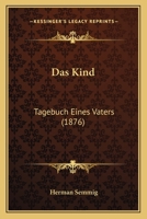 Das Kind: Tagebuch Eines Vaters (Classic Reprint) 1141636301 Book Cover