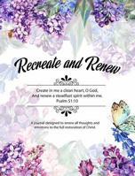 Recreate and Renew: A Journal Designed to Align All Thoughts and Emotions to the Restoration of Christ. 0692191356 Book Cover