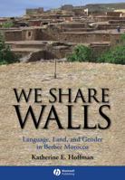 We Share Walls: Language, Land, and Gender in Berber Morocco (Blackwell Studies in Discourse and Culture) 1405154217 Book Cover