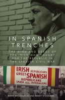 'The Spanish trenches are here in Ireland': The Mind and Deeds of the Irish in the International Brigades 191082058X Book Cover
