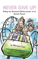 Never Give Up! Riding the Emotional Rollercoaster of an Autism Parent 0648346129 Book Cover