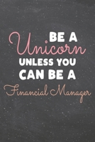 Be a Unicorn Unless You Can Be a Financial Manager: Financial Manager Dot Grid Notebook, Planner or Journal 110 Dotted Pages Office Equipment, Supplies Funny Financial Manager Gift Idea for Christmas 1702374920 Book Cover
