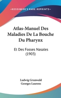 Atlas-Manuel Des Maladies de La Bouche, Du Pharynx Et Des Fosses Nasales 2012878830 Book Cover