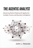 The Agentic Analyst: Mastering Python-Powered AI Agents for Scalable Finance and Business Intelligence B0GMBWFYXW Book Cover