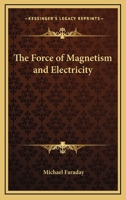 The Force of Magnetism and Electricity 1425340768 Book Cover