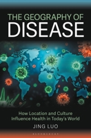 Geography of Disease : How Location and Culture Influence Health in Today's World 1440875596 Book Cover