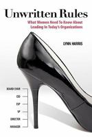 Unwritten Rules: What Women Need To Know About Leading In Today's Organizations 1439262713 Book Cover