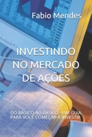 INVESTINDO NO MERCADO DE AÇÕES: DO BÁSICO AO BÁSICO - UM GUIA PARA VOCÊ COMEÇAR A INVESTIR B096LMV3H6 Book Cover