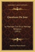 Questions Du Jour: Le Mariage Civil Et Le Mariage Religieux (1872) 1160164029 Book Cover