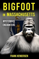 Bigfoot in Massachusetts: Mysterious Encounters (Bigfoot Encounters from Around the World) B0CRQ78W3K Book Cover