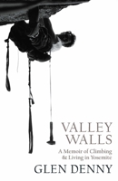 Valley Walls: A Memoir of Climbing and Living in Yosemite 1930238630 Book Cover