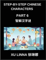 Step-by-Step Chinese Characters (Part 6)- Chinese Characters Decoded in a Step-by-Step Manner, Brain Games for Beginners to Advanced Learners (Chinese Edition) B0GKDWMD81 Book Cover