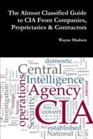 The Almost Classified Guide to CIA Front Companies, Proprietaries & Contractors 1365111962 Book Cover