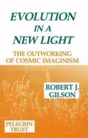 Evolution in a New Light: The Outworkings of Cosmic Imaginism 0946259402 Book Cover