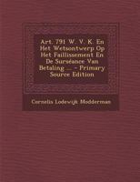 Art. 791 W. V. K. En Het Wetsontwerp Op Het Faillissement En de Surseance Van Betaling ... - Primary Source Edition 1293138509 Book Cover