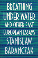 Breathing under Water and Other East European Essays 0674081250 Book Cover