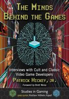 The Minds Behind the Games: Interviews with Cult and Classic Video Game Developers 1476671109 Book Cover