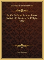La Vie De Saint Jerome, Pretre Solitaire Et Docteur De L'Elgise (1706) 1166335933 Book Cover