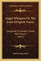 Angel Whispers [microform]: Or the Echo of Spirit Voices Designed to Comfort Those who Mourn 0530581930 Book Cover