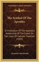 The Symbol of the Apostles [microform]: a Vindication of the Apostolic Authorship of the Creed on the Lines of Catholic Tradition 0548733635 Book Cover