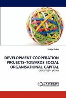 DEVELOPMENT COOPERATION PROJECTS?TOWARDS SOCIAL ORGANISATIONAL CAPITAL: CASE STUDY: LATVIA 3838379683 Book Cover