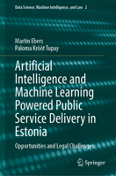 Artificial Intelligence and Machine Learning Powered Public Service Delivery in Estonia: Opportunities and Legal Challenges 303119666X Book Cover