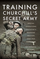 Training Churchill's Secret Army: Special Operations Executive’s Training Section, 1940-1945 1399069985 Book Cover
