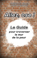Allez, ose !: Le guide pour traverser le mur de la peur 2981893602 Book Cover