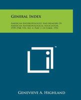 General Index: American Anthropologist and Memoirs of American Anthropological Association, 1939-1948, V53, No. 4, Part 2, October, 1 1258169746 Book Cover