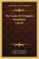 The Game of Draughts: Simplified and Illus. With Practical Diagrams 1016796072 Book Cover
