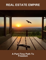 Real Estate Empire: A Part-Time Path To Freedom B0FNL1HC67 Book Cover