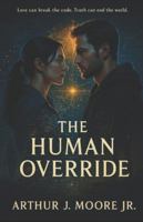 The Human Override: Love can break the code. Truth can end the world. B0G3PY5S78 Book Cover
