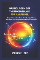 GRUNDLAGEN DER THERMODYNAMIK FÜR ANFÄNGER: Ein praktisches Handbuch über Energie, Wärme, Maschinen und alltägliche physikalische Prinzipien (German Edition) B0GVMYRR5P Book Cover