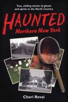 Haunted Northern New York: True, Chilling Tales of Ghosts in the North Country 0925168459 Book Cover