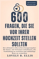 600 FRAGEN, DIE SIE VOR IHRER HOCHZEIT STELLEN SOLLTEN: Der ultimative Ehevorbereitungsratgeber für Paare, um Vertrauen aufzubauen, die Verbindung zu ... zukünftige Reue zu vermeiden (German Edition) B0FGH8TM6M Book Cover