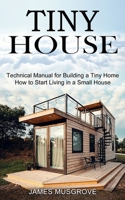 Tiny House: How to Start Living in a Small House 1990373011 Book Cover