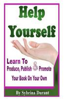 Help Yourself: Learn To Produce, Publish and Promote Your Book On Your Own 1512255831 Book Cover